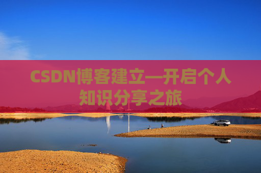 CSDN博客建立—开启个人知识分享之旅